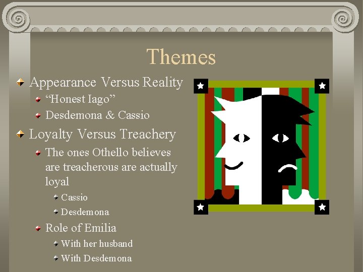 Themes Appearance Versus Reality “Honest Iago” Desdemona & Cassio Loyalty Versus Treachery The ones