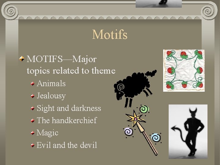 Motifs MOTIFS—Major topics related to theme Animals Jealousy Sight and darkness The handkerchief Magic