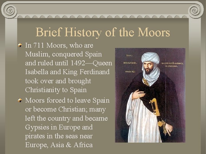 Brief History of the Moors In 711 Moors, who are Muslim, conquered Spain and