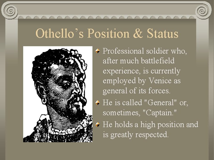 Othello’s Position & Status Professional soldier who, after much battlefield experience, is currently employed