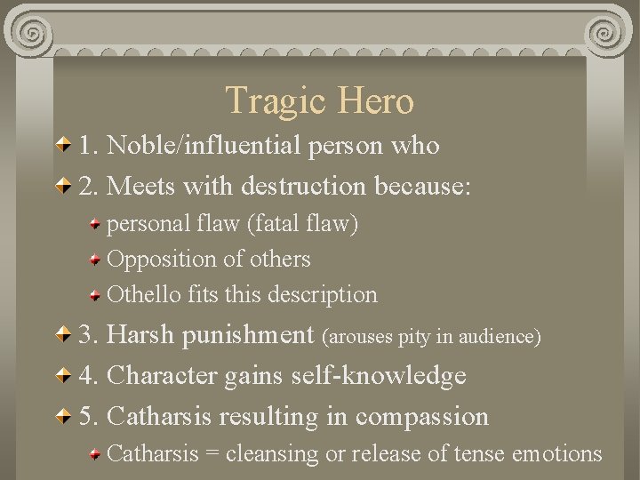 Tragic Hero 1. Noble/influential person who 2. Meets with destruction because: personal flaw (fatal