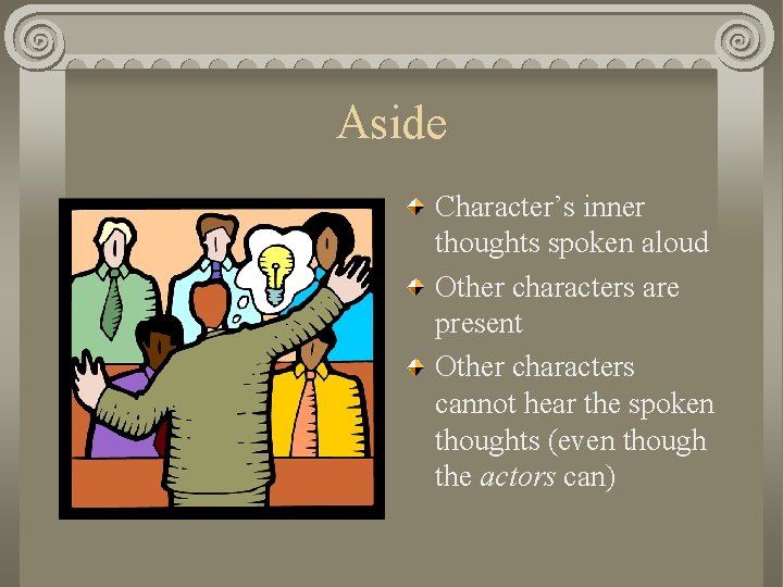 Aside Character’s inner thoughts spoken aloud Other characters are present Other characters cannot hear