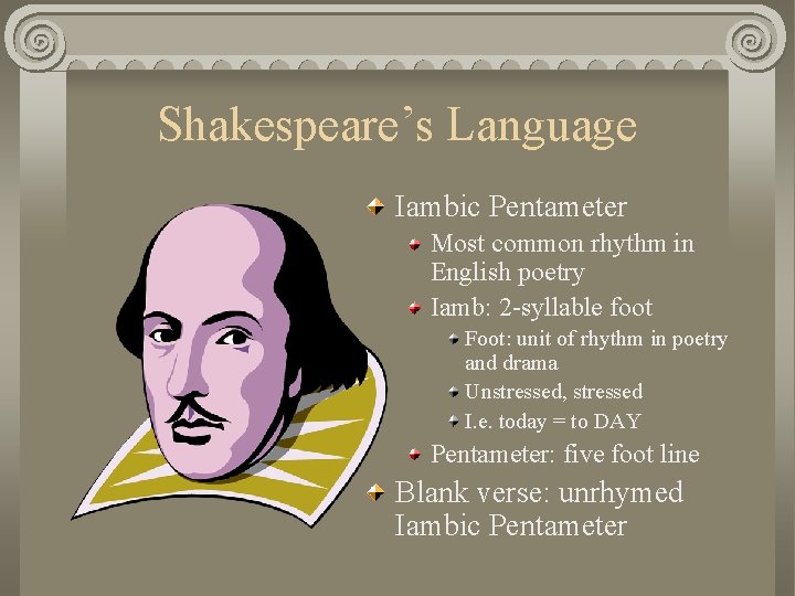 Shakespeare’s Language Iambic Pentameter Most common rhythm in English poetry Iamb: 2 -syllable foot