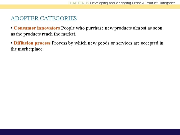 CHAPTER 12 Developing and Managing Brand & Product Categories ADOPTER CATEGORIES • Consumer innovators