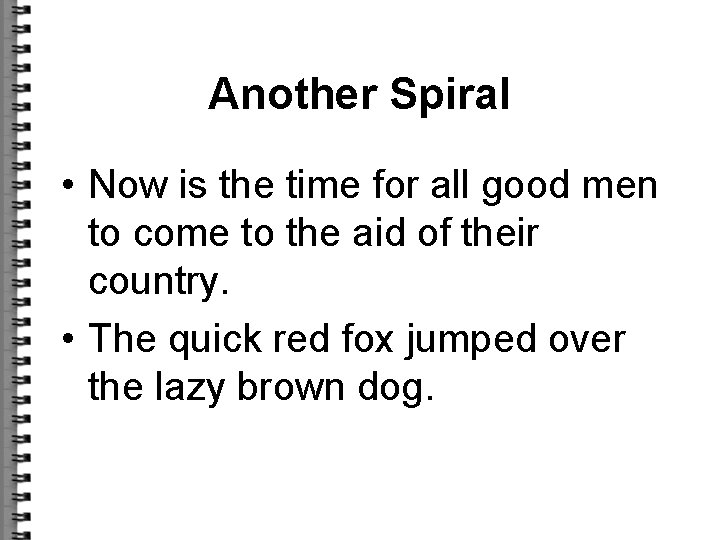 Another Spiral • Now is the time for all good men to come to