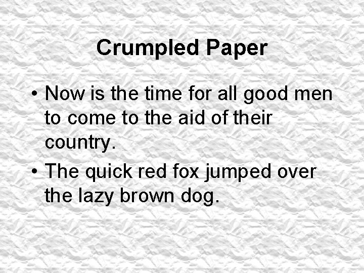 Crumpled Paper • Now is the time for all good men to come to