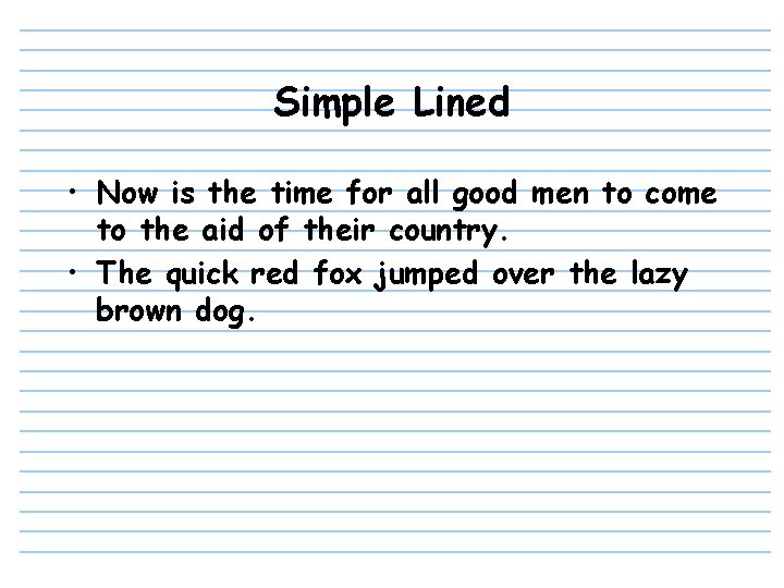 Simple Lined • Now is the time for all good men to come to