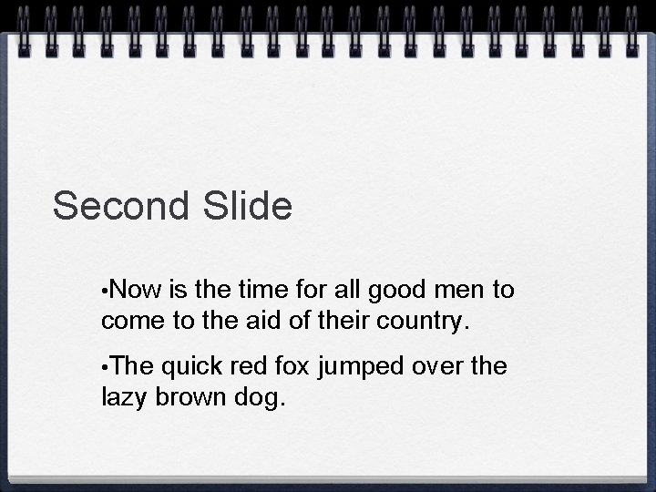 Second Slide • Now is the time for all good men to come to