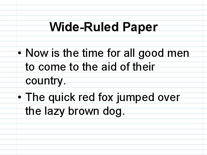 Wide-Ruled Paper • Now is the time for all good men to come to