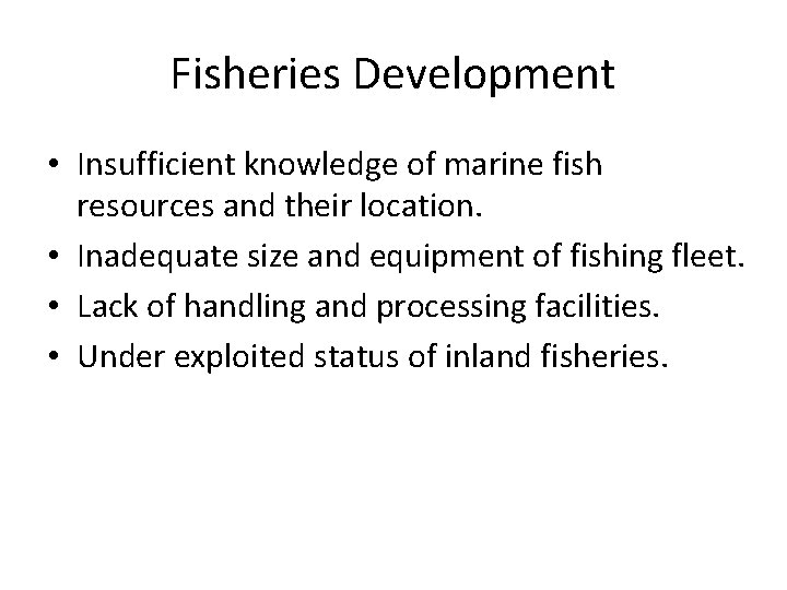 Fisheries Development • Insufficient knowledge of marine fish resources and their location. • Inadequate