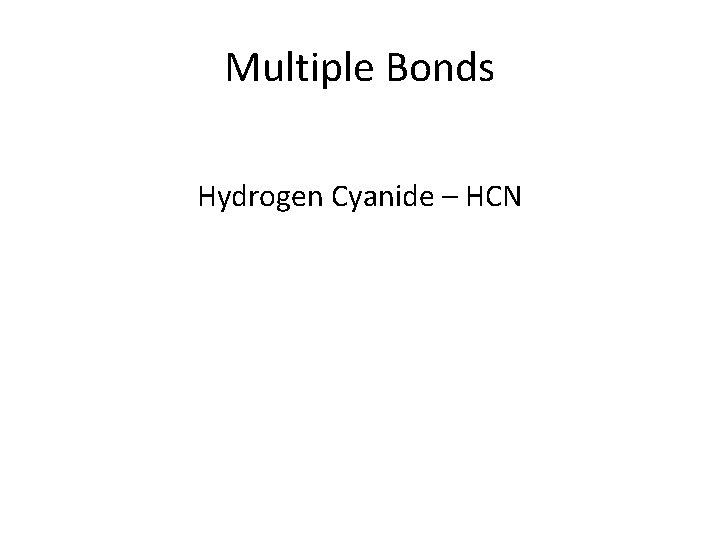 Multiple Bonds Hydrogen Cyanide – HCN 