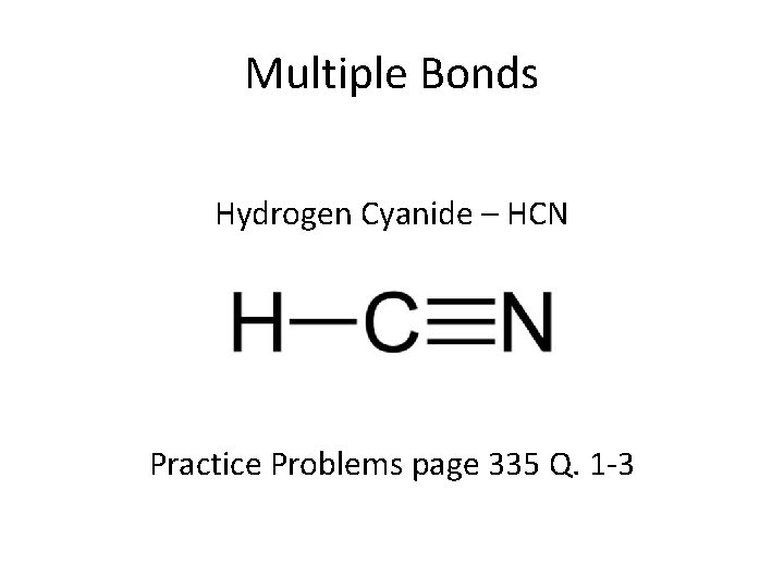 Multiple Bonds Hydrogen Cyanide – HCN Practice Problems page 335 Q. 1 -3 