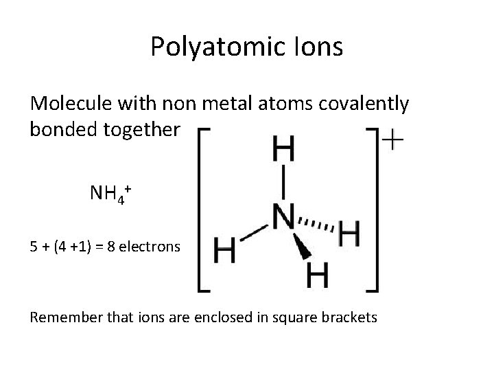 Polyatomic Ions Molecule with non metal atoms covalently bonded together NH 4+ 5 +