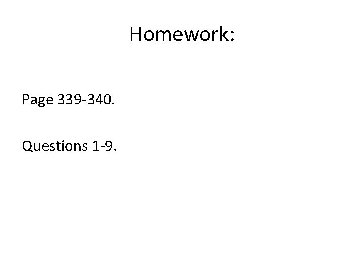 Homework: Page 339 -340. Questions 1 -9. 