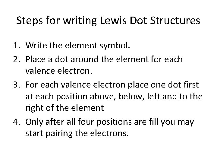 Steps for writing Lewis Dot Structures 1. Write the element symbol. 2. Place a
