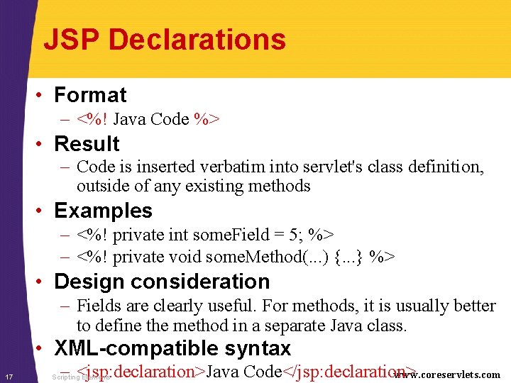 JSP Declarations • Format – <%! Java Code %> • Result – Code is