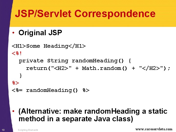 JSP/Servlet Correspondence • Original JSP <H 1>Some Heading</H 1> <%! private String random. Heading()