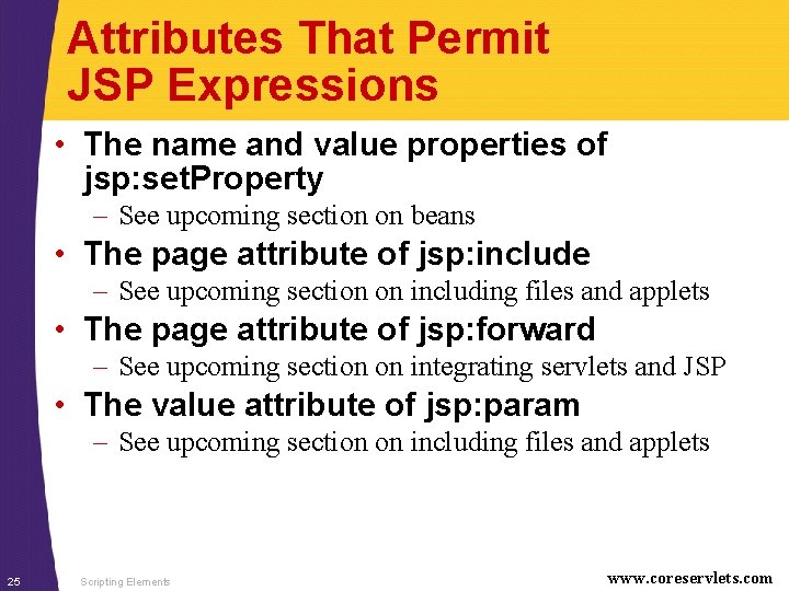 Attributes That Permit JSP Expressions • The name and value properties of jsp: set.