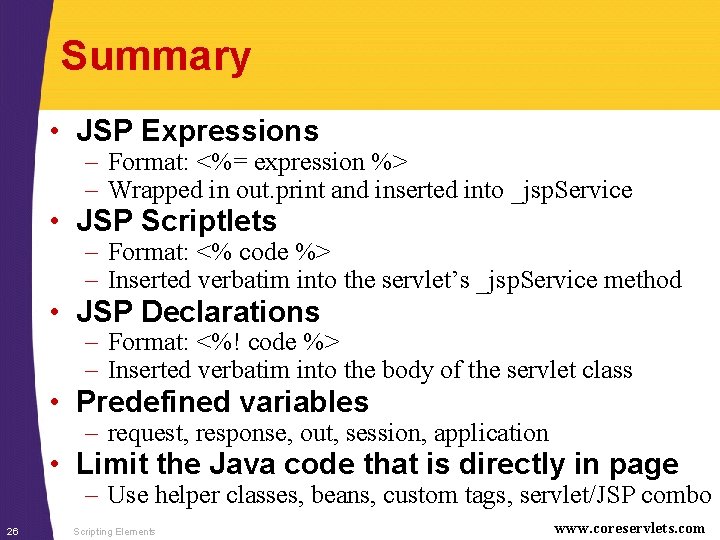 Summary • JSP Expressions – Format: <%= expression %> – Wrapped in out. print