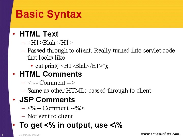 Basic Syntax • HTML Text – <H 1>Blah</H 1> – Passed through to client.