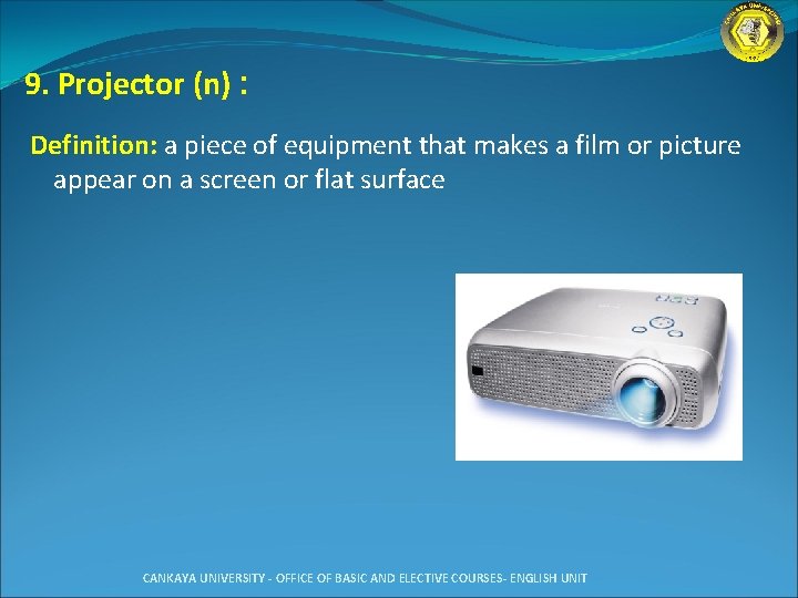 9. Projector (n) : Definition: a piece of equipment that makes a film or