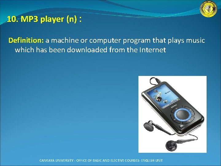 10. MP 3 player (n) : Definition: a machine or computer program that plays