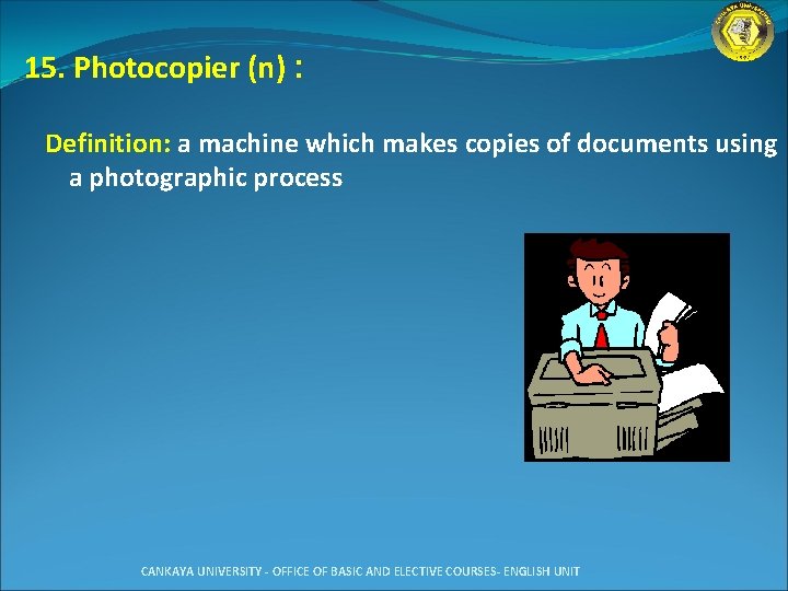 15. Photocopier (n) : Definition: a machine which makes copies of documents using a