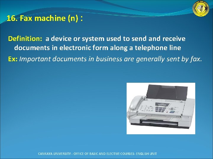 16. Fax machine (n) : Definition: a device or system used to send and