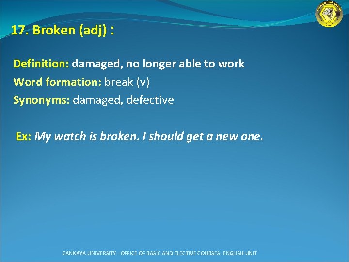 17. Broken (adj) : Definition: damaged, no longer able to work Word formation: break