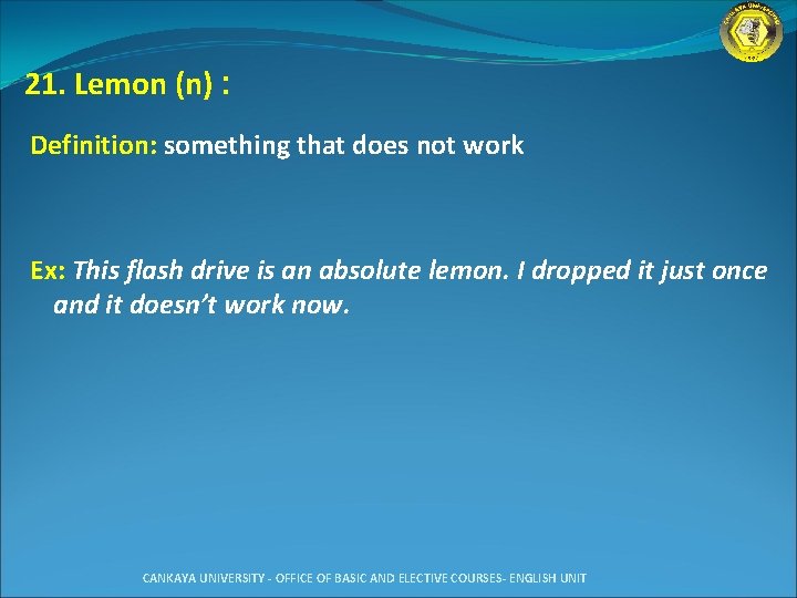 21. Lemon (n) : Definition: something that does not work Ex: This flash drive