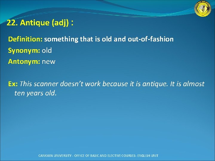 22. Antique (adj) : Definition: something that is old and out-of-fashion Synonym: old Antonym:
