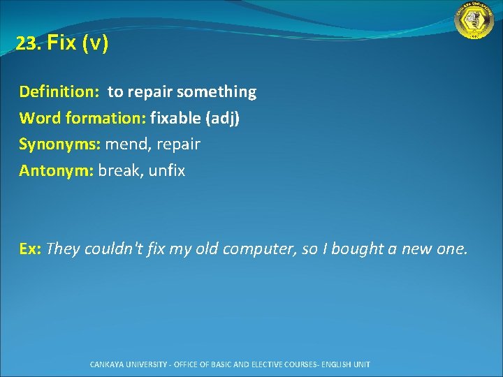 23. Fix (v) Definition: to repair something Word formation: fixable (adj) Synonyms: mend, repair