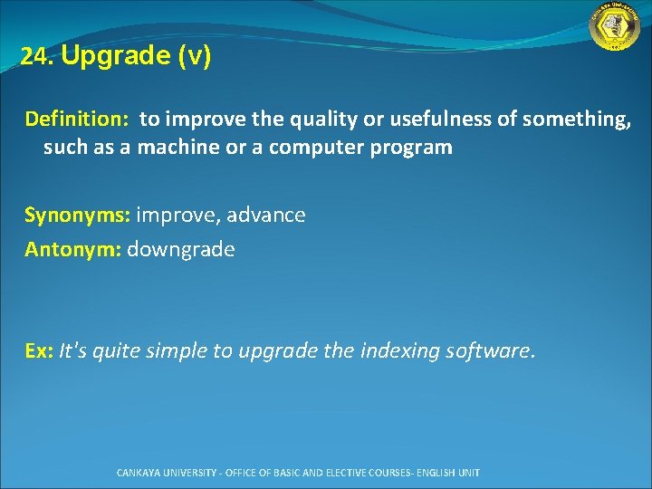 24. Upgrade (v) Definition: to improve the quality or usefulness of something, such as