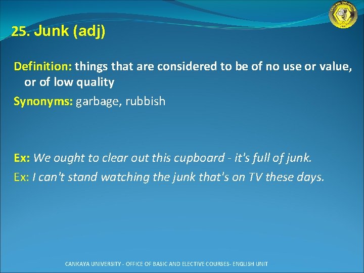 25. Junk (adj) Definition: things that are considered to be of no use or