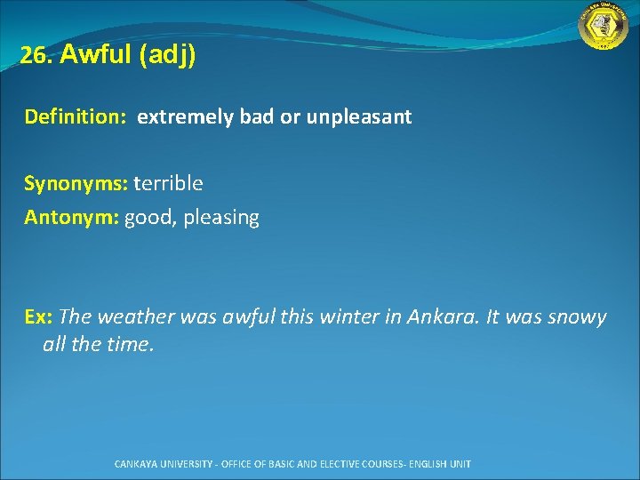 26. Awful (adj) Definition: extremely bad or unpleasant Synonyms: terrible Antonym: good, pleasing Ex: