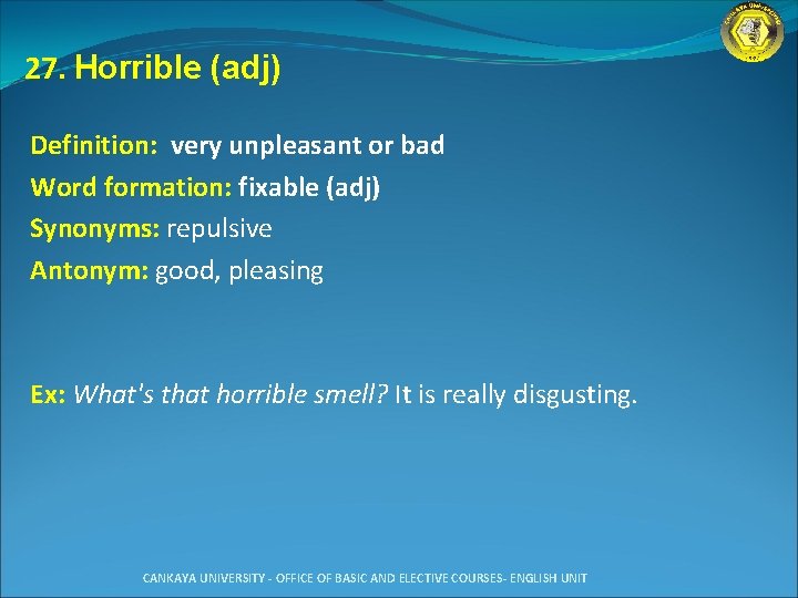 27. Horrible (adj) Definition: very unpleasant or bad Word formation: fixable (adj) Synonyms: repulsive