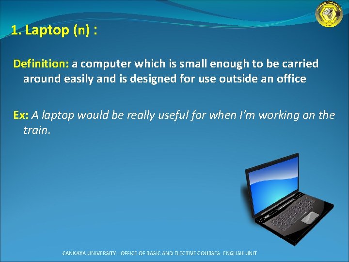 1. Laptop (n) : Definition: a computer which is small enough to be carried