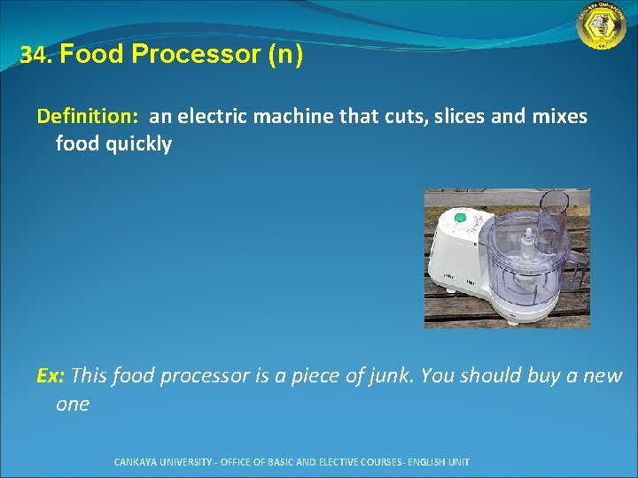 34. Food Processor (n) Definition: an electric machine that cuts, slices and mixes food