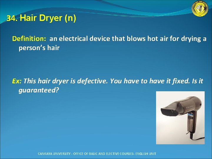 34. Hair Dryer (n) Definition: an electrical device that blows hot air for drying