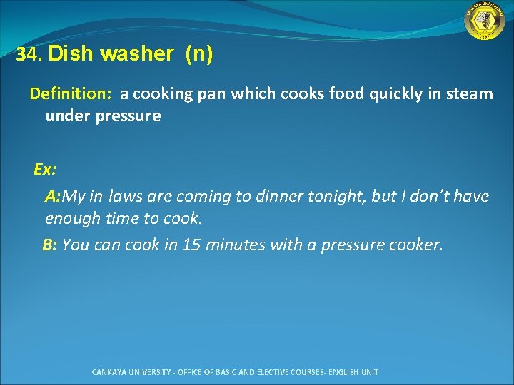 34. Dish washer (n) Definition: a cooking pan which cooks food quickly in steam