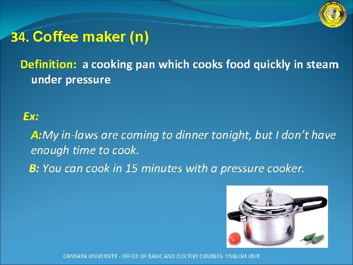 34. Coffee maker (n) Definition: a cooking pan which cooks food quickly in steam