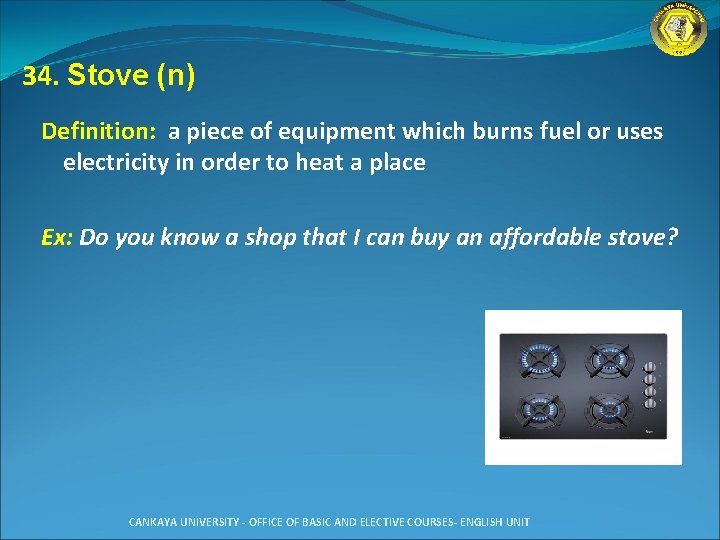 34. Stove (n) Definition: a piece of equipment which burns fuel or uses electricity