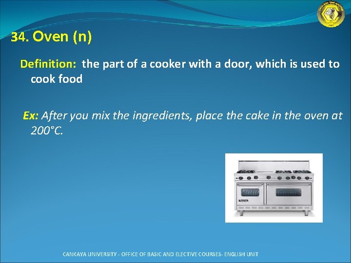 34. Oven (n) Definition: the part of a cooker with a door, which is