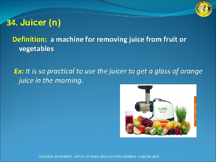 34. Juicer (n) Definition: a machine for removing juice from fruit or vegetables Ex: