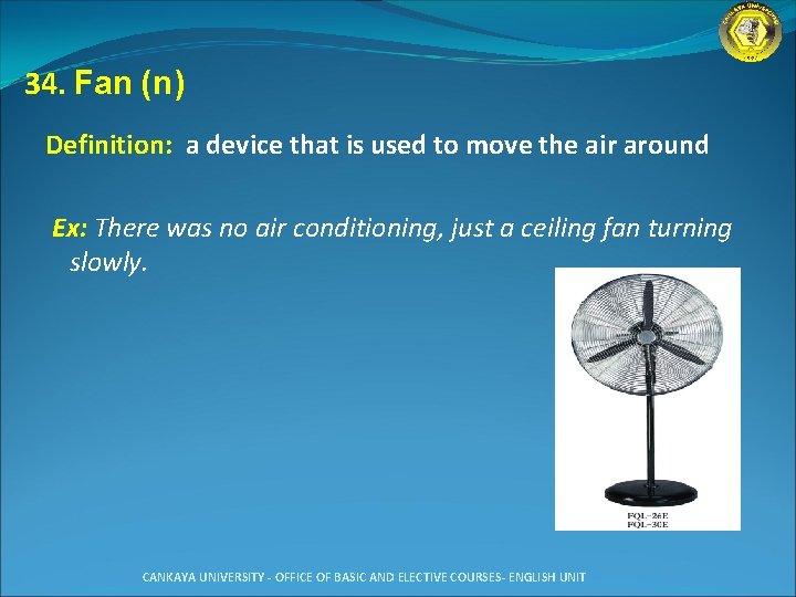 34. Fan (n) Definition: a device that is used to move the air around