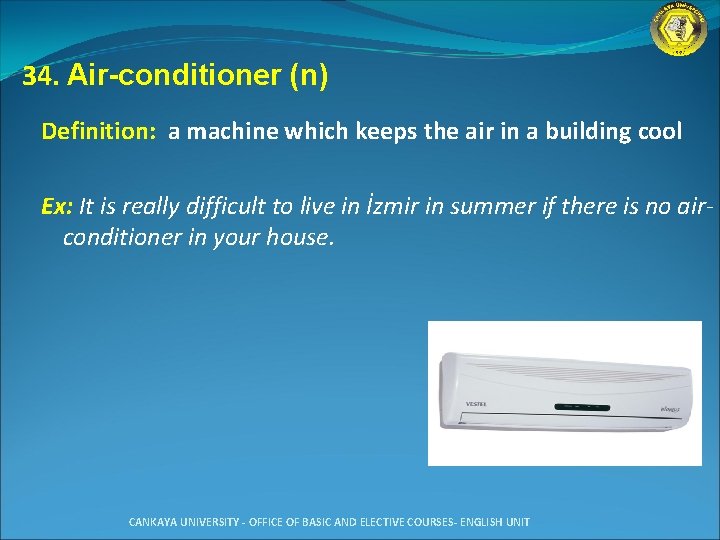 34. Air-conditioner (n) Definition: a machine which keeps the air in a building cool