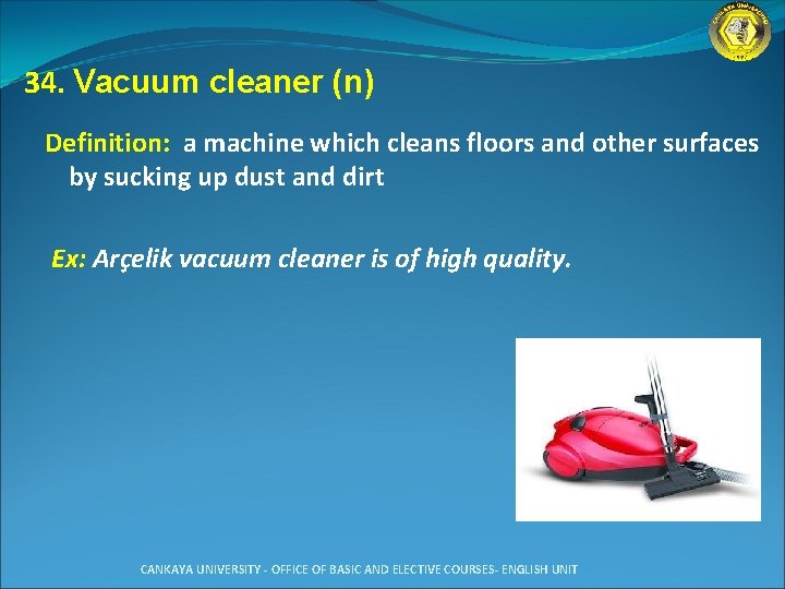 34. Vacuum cleaner (n) Definition: a machine which cleans floors and other surfaces by