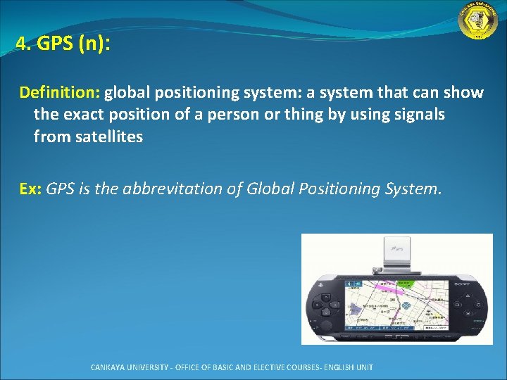 4. GPS (n): Definition: global positioning system: a system that can show the exact