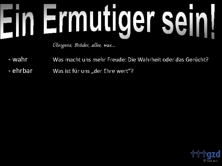 Übrigens, Brüder, alles, was… - wahr Was macht uns mehr Freude: Die Wahrheit oder