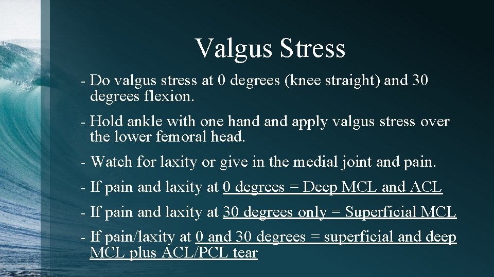 Valgus Stress - Do valgus stress at 0 degrees (knee straight) and 30 degrees